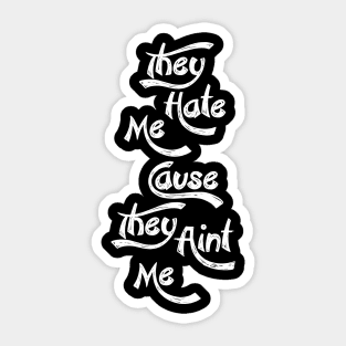 They Hate me cause They Ain't me Sticker